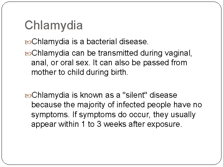 Chlamydia is a bacterial disease. Chlamydia can be transmitted during vaginal, anal, or oral