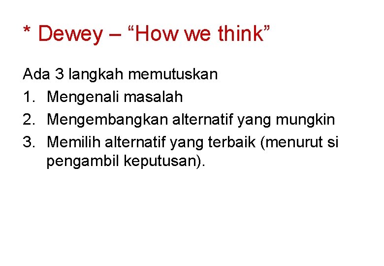 * Dewey – “How we think” Ada 3 langkah memutuskan 1. Mengenali masalah 2.