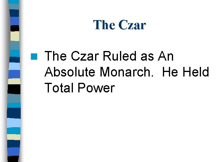 The Czar n The Czar Ruled as An Absolute Monarch. He Held Total Power