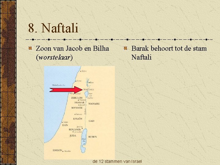 8. Naftali Zoon van Jacob en Bilha (worstelaar) Barak behoort tot de stam Naftali