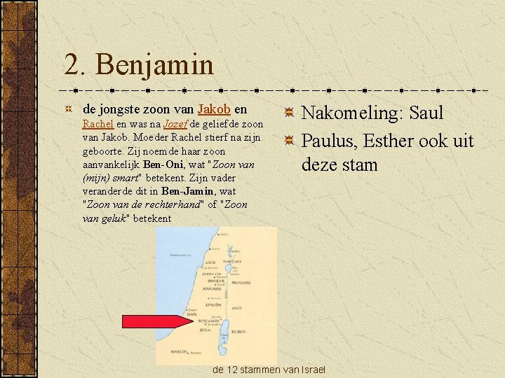 2. Benjamin de jongste zoon van Jakob en Rachel en was na Jozef de