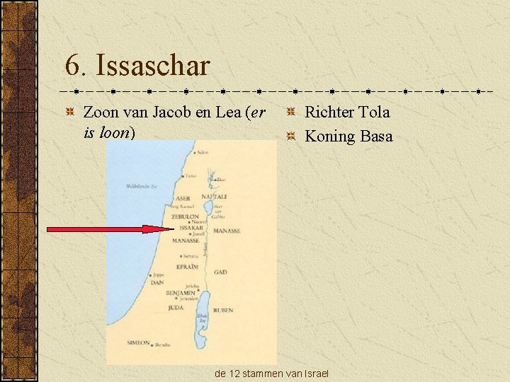 6. Issaschar Zoon van Jacob en Lea (er is loon) Richter Tola Koning Basa