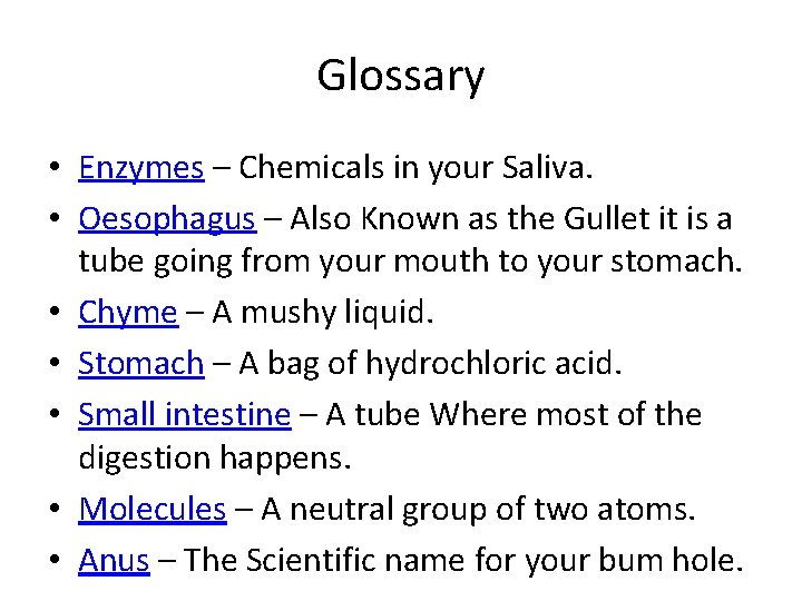 Glossary • Enzymes – Chemicals in your Saliva. • Oesophagus – Also Known as Glossary • Enzymes – Chemicals in your Saliva. • Oesophagus – Also Known as