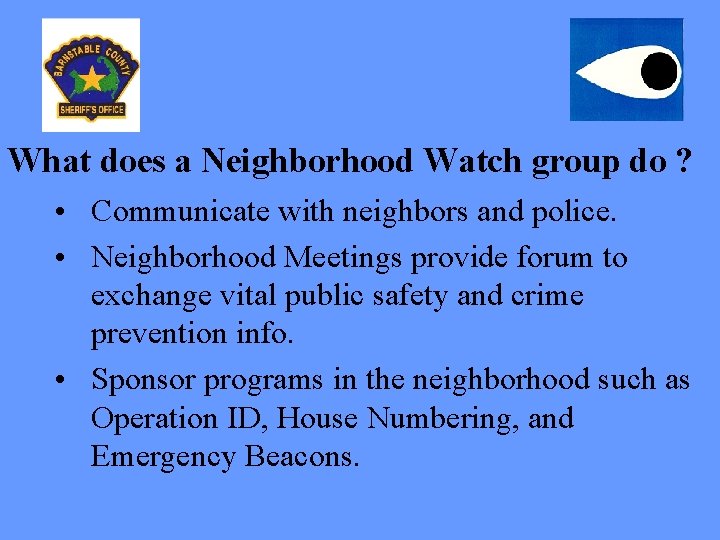 What does a Neighborhood Watch group do ? • Communicate with neighbors and police.
