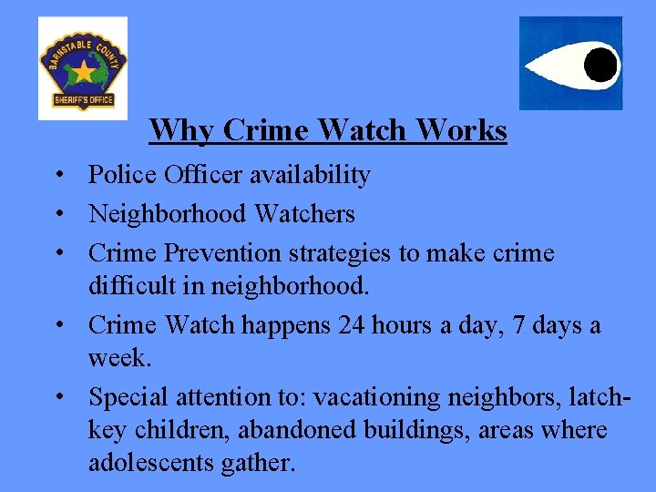 Why Crime Watch Works • Police Officer availability • Neighborhood Watchers • Crime Prevention