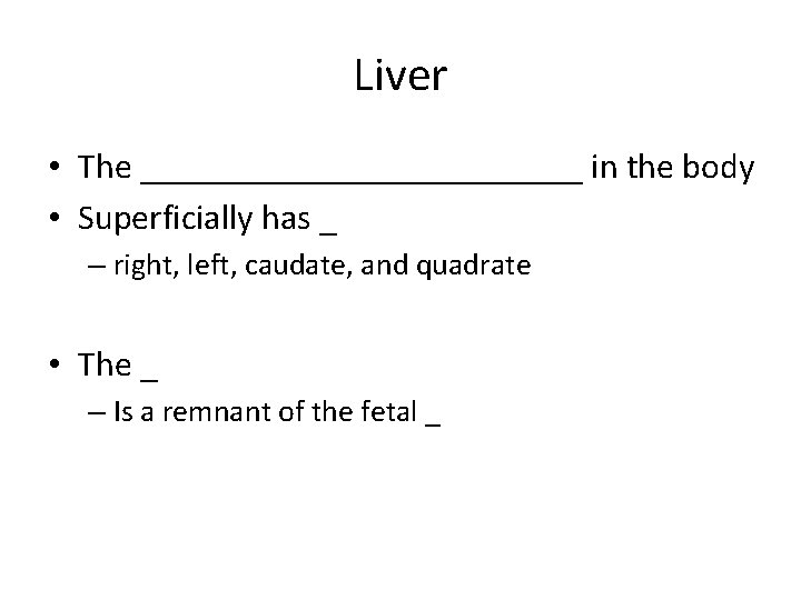 Liver • The _____________ in the body • Superficially has _ – right, left,