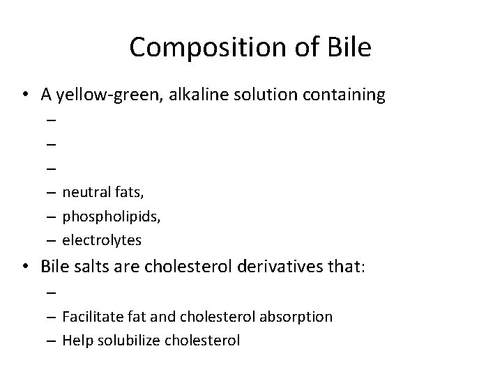 Composition of Bile • A yellow-green, alkaline solution containing – – neutral fats, –