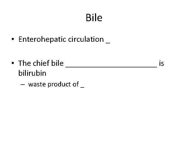 Bile • Enterohepatic circulation _ • The chief bile ___________ is bilirubin – waste
