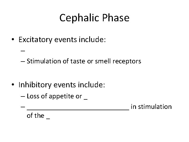 Cephalic Phase • Excitatory events include: – – Stimulation of taste or smell receptors