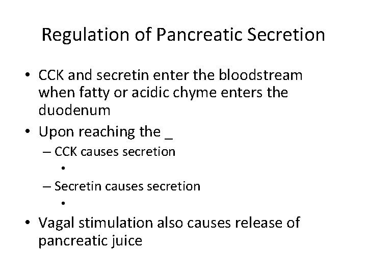 Regulation of Pancreatic Secretion • CCK and secretin enter the bloodstream when fatty or