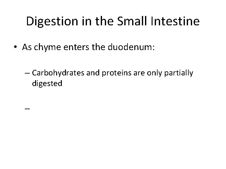 Digestion in the Small Intestine • As chyme enters the duodenum: – Carbohydrates and
