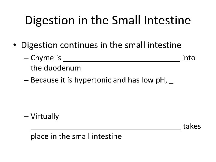Digestion in the Small Intestine • Digestion continues in the small intestine – Chyme