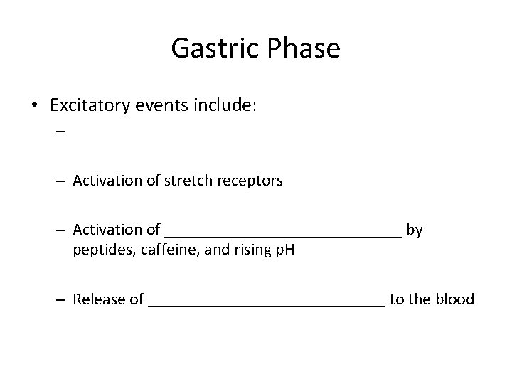 Gastric Phase • Excitatory events include: – – Activation of stretch receptors – Activation