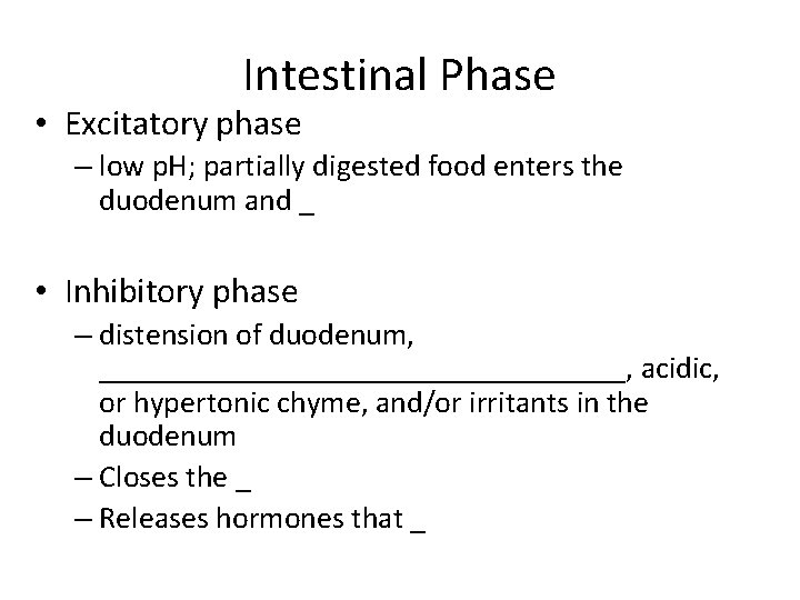 Intestinal Phase • Excitatory phase – low p. H; partially digested food enters the