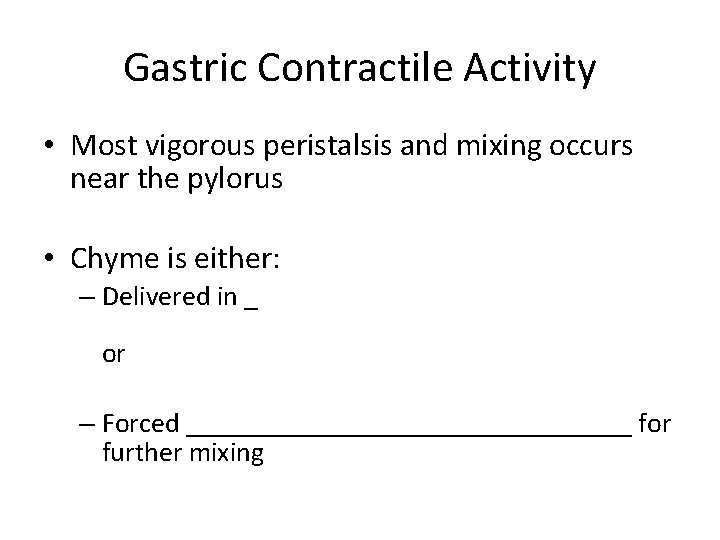 Gastric Contractile Activity • Most vigorous peristalsis and mixing occurs near the pylorus •