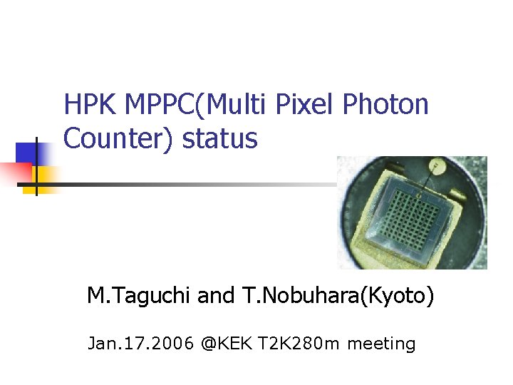 HPK MPPC(Multi Pixel Photon Counter) status M. Taguchi and T. Nobuhara(Kyoto) Jan. 17. 2006