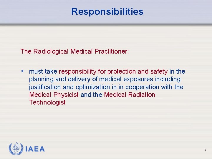 Responsibilities The Radiological Medical Practitioner: • must take responsibility for protection and safety in