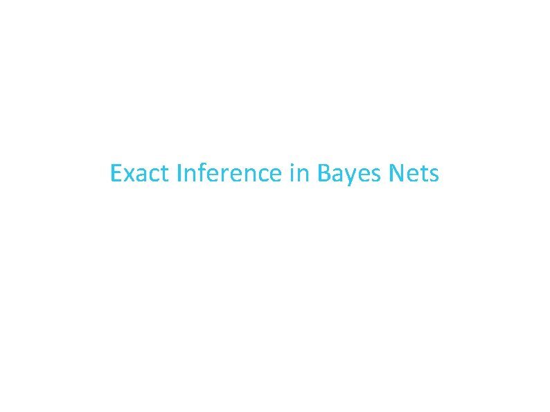 Exact Inference in Bayes Nets 