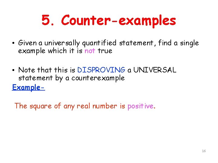 5. Counter-examples • Given a universally quantified statement, find a single example which it