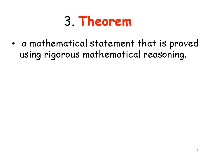 3. Theorem • a mathematical statement that is proved using rigorous mathematical reasoning. 4