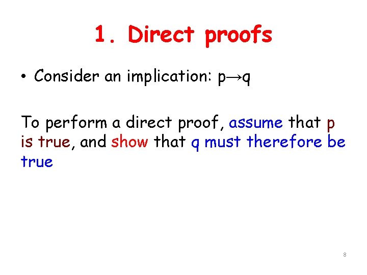 1. Direct proofs • Consider an implication: p→q To perform a direct proof, assume