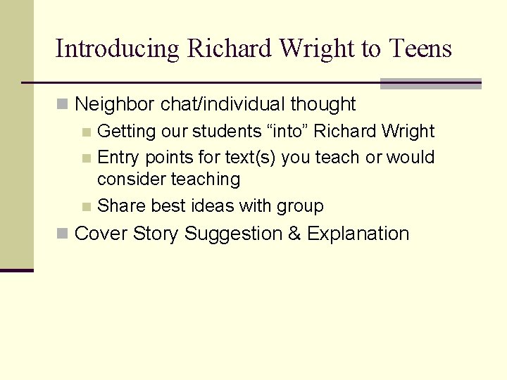 Introducing Richard Wright to Teens n Neighbor chat/individual thought n Getting our students “into”