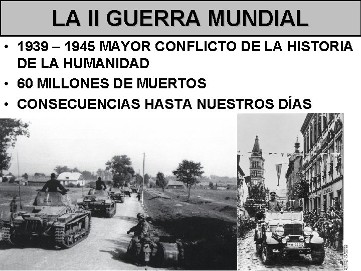 LA II GUERRA MUNDIAL • 1939 – 1945 MAYOR CONFLICTO DE LA HISTORIA DE