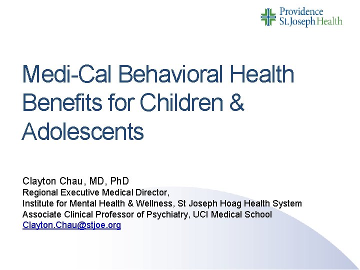 Medi-Cal Behavioral Health Benefits for Children & Adolescents Clayton Chau, MD, Ph. D Regional