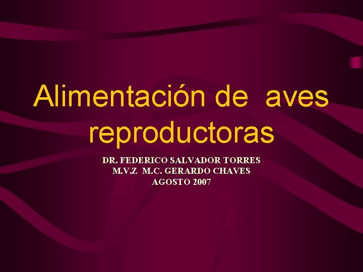 Alimentación de aves reproductoras DR. FEDERICO SALVADOR TORRES M. V. Z M. C. GERARDO