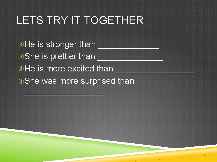 LETS TRY IT TOGETHER He is stronger than _______ She is prettier than _______