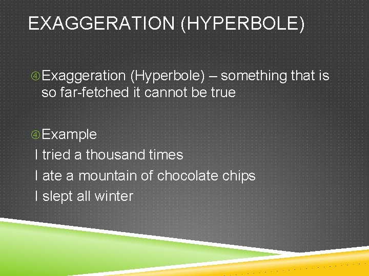 EXAGGERATION (HYPERBOLE) Exaggeration (Hyperbole) – something that is so far-fetched it cannot be true