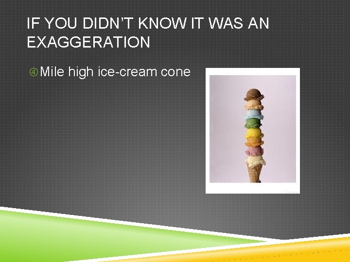 IF YOU DIDN’T KNOW IT WAS AN EXAGGERATION Mile high ice-cream cone 