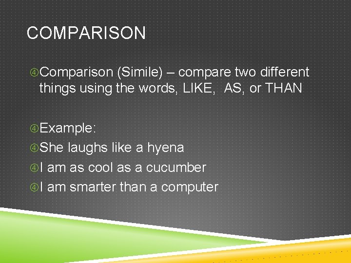 COMPARISON Comparison (Simile) – compare two different things using the words, LIKE, AS, or