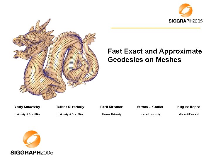 Fast Exact and Approximate Geodesics on Meshes Vitaly Surazhsky Tatiana Surazhsky Danil Kirsanov Steven