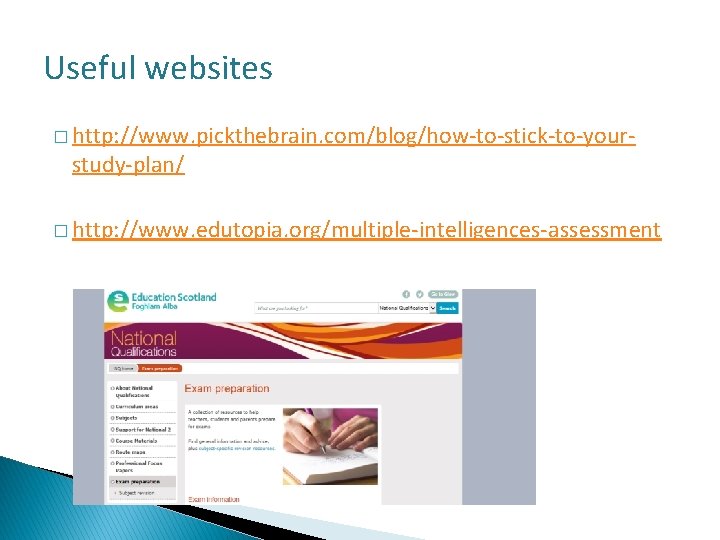 Useful websites � http: //www. pickthebrain. com/blog/how-to-stick-to-your- study-plan/ � http: //www. edutopia. org/multiple-intelligences-assessment 
