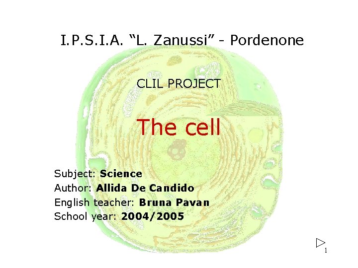 I. P. S. I. A. “L. Zanussi” - Pordenone CLIL PROJECT The cell Subject: I. P. S. I. A. “L. Zanussi” - Pordenone CLIL PROJECT The cell Subject: