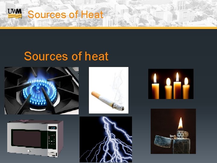 Sources of Heat Sources of heat 