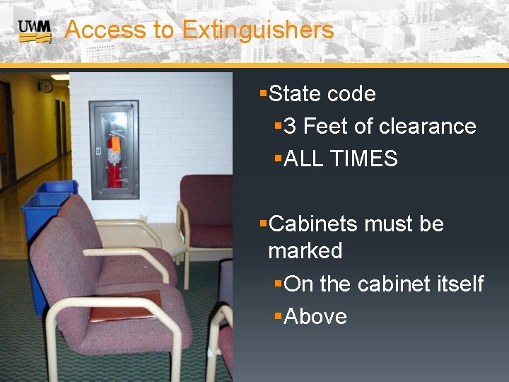 Access to Extinguishers §State code § 3 Feet of clearance §ALL TIMES §Cabinets must