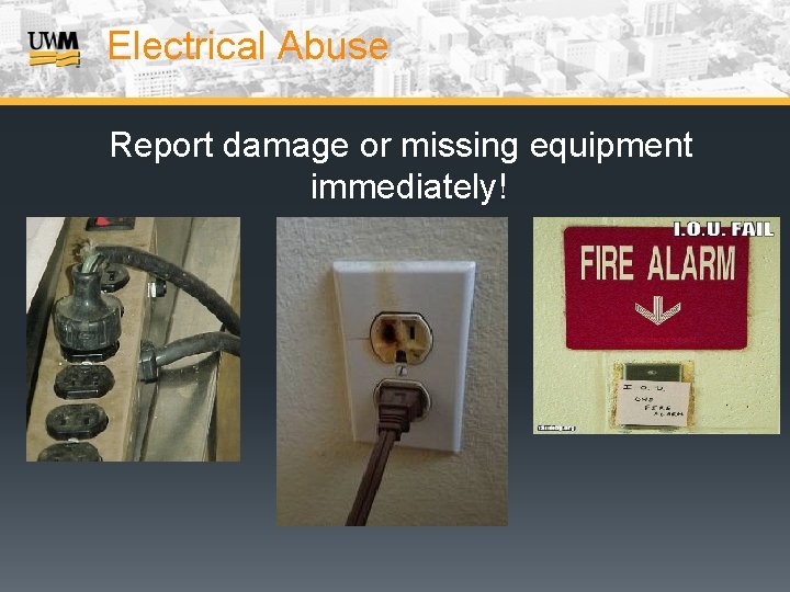 Electrical Abuse Report damage or missing equipment immediately! 