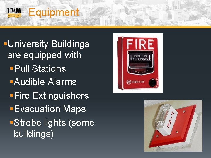 Equipment §University Buildings are equipped with §Pull Stations §Audible Alarms §Fire Extinguishers §Evacuation Maps