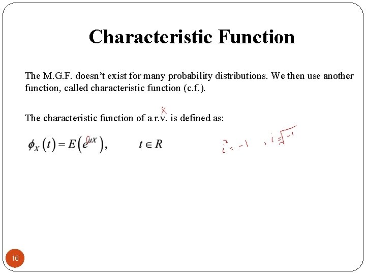 Characteristic Function The M. G. F. doesn’t exist for many probability distributions. We then