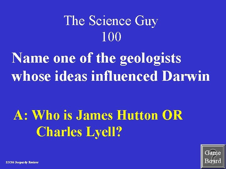 The Science Guy 100 Name one of the geologists whose ideas influenced Darwin A: