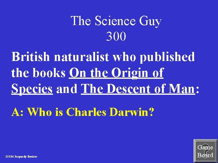 The Science Guy 300 British naturalist who published the books On the Origin of