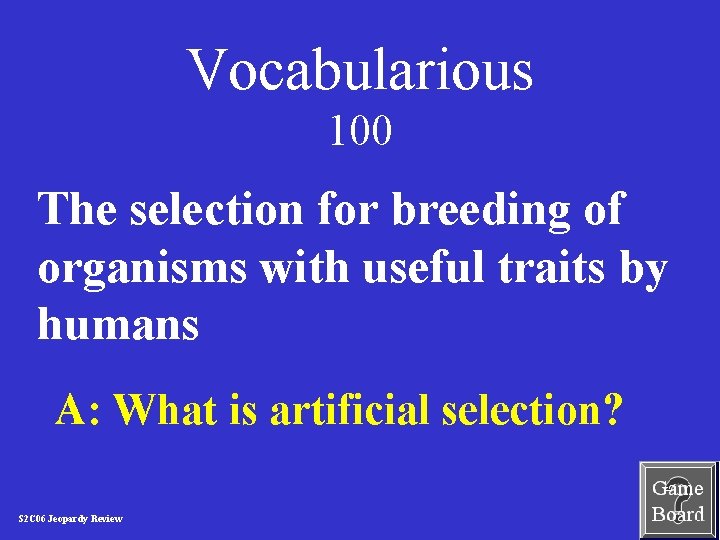 Vocabularious 100 The selection for breeding of organisms with useful traits by humans A: