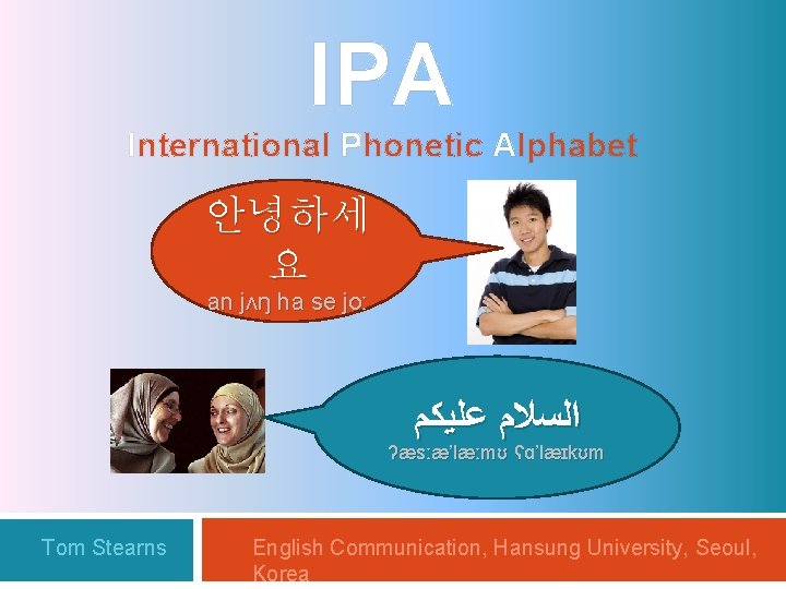IPA International Phonetic Alphabet 안녕하세 요 an jʌŋ ha se joː ﺍﻟﺴﻼﻡ ﻋﻠﻴﻜﻢ ʔæsːæ’læːmʊ
