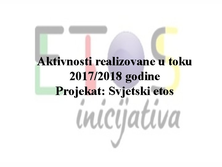 Aktivnosti realizovane u toku 2017/2018 godine Projekat: Svjetski etos Aktivnosti realizovane u toku 2017/2018 godine Projekat: Svjetski etos