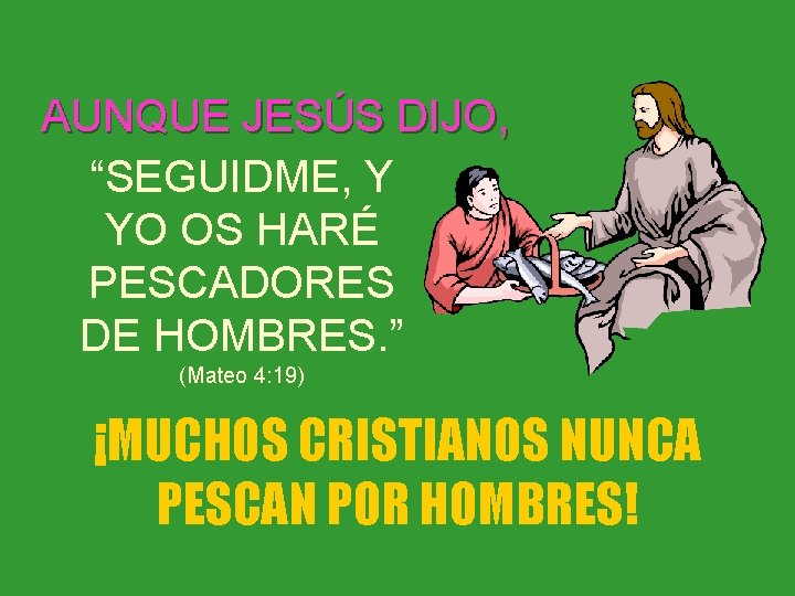 AUNQUE JESÚS DIJO, “SEGUIDME, Y YO OS HARÉ PESCADORES DE HOMBRES. ” (Mateo 4: