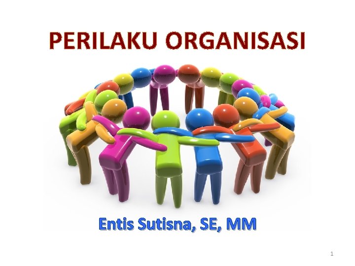 PERILAKU ORGANISASI Entis Sutisna, SE, MM 1 