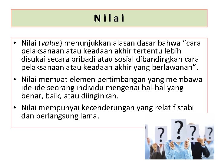 Nilai • Nilai (value) menunjukkan alasan dasar bahwa “cara pelaksanaan atau keadaan akhir tertentu