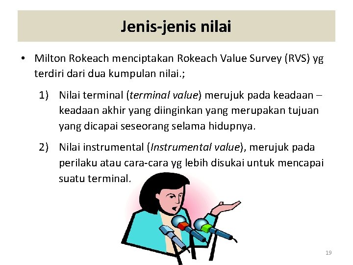 Jenis-jenis nilai • Milton Rokeach menciptakan Rokeach Value Survey (RVS) yg terdiri dari dua